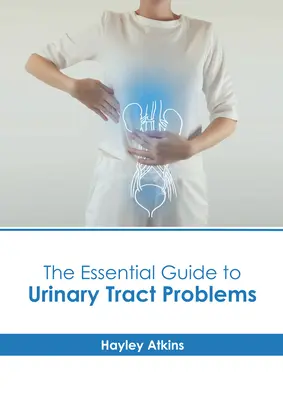 La guía esencial de los problemas del tracto urinario - The Essential Guide to Urinary Tract Problems