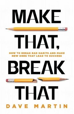 Make That, Break That: Cómo acabar con los malos hábitos y crear otros nuevos que te lleven al éxito - Make That, Break That: How To Break Bad Habits And Make New Ones That Lead To Success