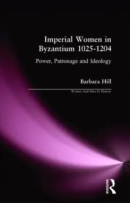 Mujeres imperiales en Bizancio 1025-1204: Poder, patrocinio e ideología - Imperial Women in Byzantium 1025-1204: Power, Patronage and Ideology