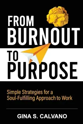 Del agotamiento al propósito: Estrategias sencillas para un enfoque del trabajo que satisfaga el alma - From Burnout to Purpose: Simple Strategies for a Soul-Fulfilling Approach to Work