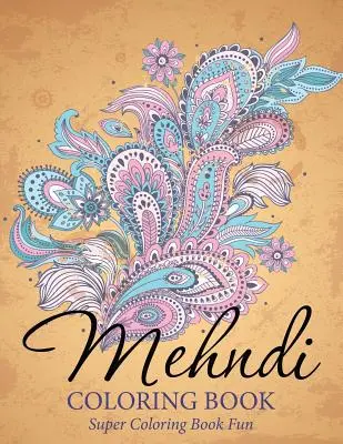 Mehndi Libro Para Colorear: Super Coloring Book Fun - Mehndi Coloring Book: Super Coloring Book Fun