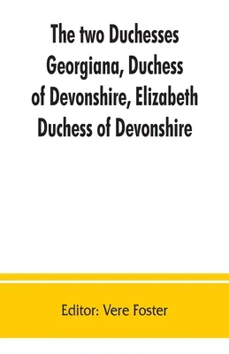 Las dos duquesas, Georgiana, duquesa de Devonshire, Elizabeth, duquesa de Devonshire. Correspondencia familiar de y relativa a Georgiana, duquesa de - The two duchesses, Georgiana, Duchess of Devonshire, Elizabeth, Duchess of Devonshire. Family correspondence of and relating to Georgiana, Duchess of