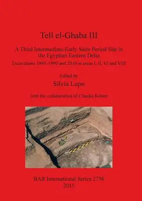 Tell el-Ghaba III: A Third Intermediate-Early Saite Period Site in the Egyptian Eastern Delta: Excavaciones 1995-1999 y 2010 en las zonas I, - Tell el-Ghaba III: A Third Intermediate-Early Saite Period Site in the Egyptian Eastern Delta: Excavations 1995-1999 and 2010 in areas I,