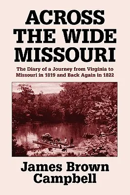A través del ancho Missouri: Diario de un viaje de Virginia a Missouri en 1819 y vuelta en 1822 - Across the Wide Missouri: The Diary of a Journey from Virginia to Missouri in 1819 and Back Again in 1822