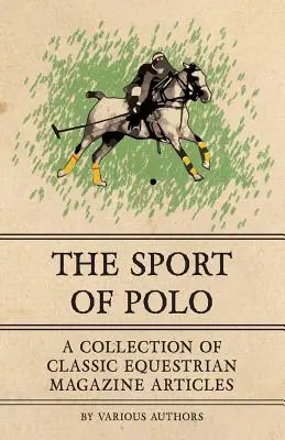 El deporte del polo - Colección de artículos de revistas ecuestres clásicas - The Sport of Polo - A Collection of Classic Equestrian Magazine Articles