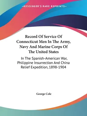 Hoja de servicios de los hombres de Connecticut en el Ejército, la Armada y el Cuerpo de Marines de los Estados Unidos: En la guerra hispano-estadounidense, la insurrección filipina y la guerra de Irak. - Record Of Service Of Connecticut Men In The Army, Navy And Marine Corps Of The United States: In The Spanish-American War, Philippine Insurrection And