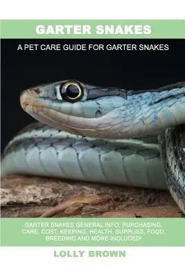 Serpientes de liga: ¡Serpientes de Jarretera Información General, Compra, Cuidados, Coste, Mantenimiento, Salud, Suministros, Alimentación, Cría y mucho más incluido! A Mascota - Garter Snakes: Garter Snakes General Info, Purchasing, Care, Cost, Keeping, Health, Supplies, Food, Breeding and More Included! A Pet