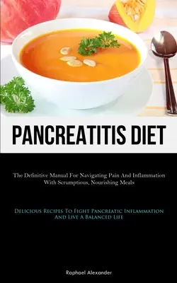 Pancreatitis Diet: El Manual Definitivo Para Superar El Dolor Y La Inflamación Con Comidas Deliciosas Y Nutritivas (Delicious Recipes To Fi - Pancreatitis Diet: The Definitive Manual For Navigating Pain And Inflammation With Scrumptious, Nourishing Meals (Delicious Recipes To Fi