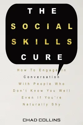 La Cura De Las Habilidades Sociales: Cómo Entablar Una Conversación Con Personas Que No Te Conocen Bien Aunque Seas Tímido Por Naturaleza - The Social Skills Cure: How To Engage In Conversation With People Who Don't Know You Well Even If You're Naturally Shy