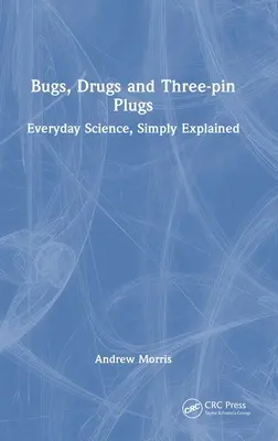 Bichos, drogas y enchufes de tres clavijas: Ciencia cotidiana, explicada de forma sencilla - Bugs, Drugs and Three-pin Plugs: Everyday Science, Simply Explained