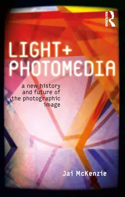 Luz y fotomedia: Una nueva historia y el futuro de la imagen fotográfica - Light and Photomedia: A New History and Future of the Photographic Image