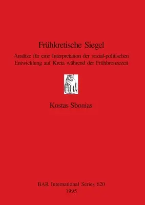 Frhkretische Siegel: Anstze fr eine Interpretation der sozial-politischen Entwicklung auf Kreta whrend der Frhbronzezeit