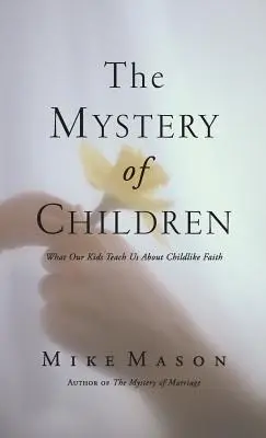 El misterio de los niños: Lo que nuestros hijos nos enseñan sobre la fe filial - The Mystery of Children: What Our Kids Teach Us about Childlike Faith