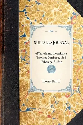 Nuttall's Journal of Travels Into the Arkansa Territory 2 de octubre de 1818-18 de febrero de 1820 - Nuttall's Journal of Travels Into the Arkansa Territory October 2, 1818-February 18, 1820