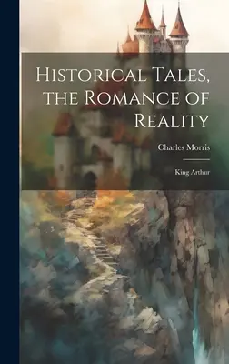 Cuentos Históricos, el Romance de la Realidad: El Rey Arturo - Historical Tales, the Romance of Reality: King Arthur