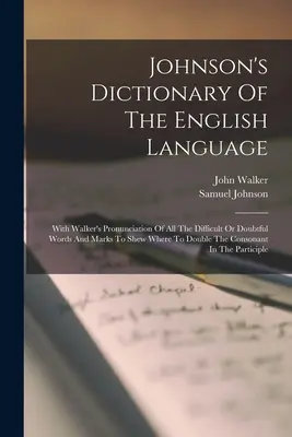 Diccionario Johnson de la lengua inglesa: Con la pronunciación de Walker de todas las palabras difíciles o dudosas y las marcas que indican dónde doblar las palabras. - Johnson's Dictionary Of The English Language: With Walker's Pronunciation Of All The Difficult Or Doubtful Words And Marks To Shew Where To Double The