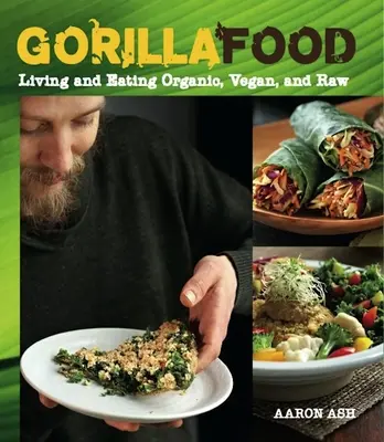 Gorilla Food: Vivir y comer orgánico, vegano y crudo - Gorilla Food: Living and Eating Organic, Vegan, and Raw