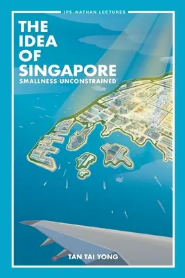 La idea de Singapur: Smallness Unconstrained - Idea of Singapore, The: Smallness Unconstrained