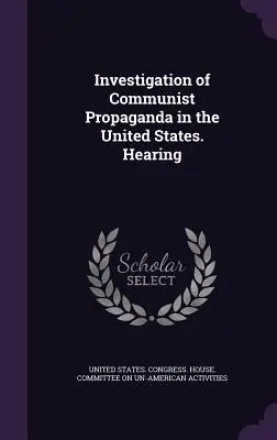 Investigación de la propaganda comunista en Estados Unidos. Audiencia - Investigation of Communist Propaganda in the United States. Hearing