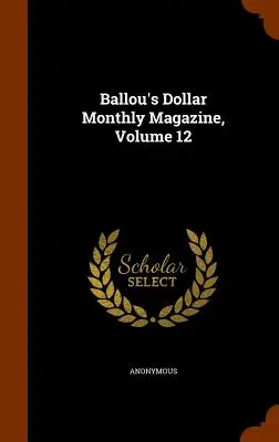 Ballou's Dollar Monthly Magazine, Volumen 12 - Ballou's Dollar Monthly Magazine, Volume 12
