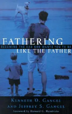 Ser padre como el padre: Cómo llegar a ser el padre que Dios quiere que seas / - Fathering Like the Father: Becoming the Dad God Wants You to Be /