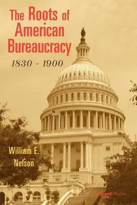 Las raíces de la burocracia estadounidense, 1830-1900 - The Roots of American Bureaucracy, 1830-1900