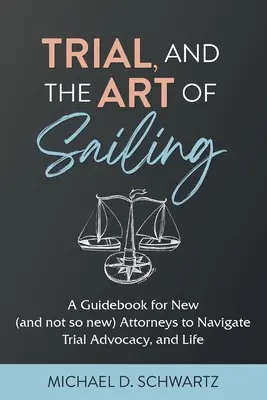 El juicio y el arte de navegar: Una guía para abogados noveles (y no tan noveles) para navegar por la defensa en juicios y por la vida. - Trial and the Art of Sailing: A Guidebook for New (and Not So New) Attorneys to Navigate Trial Advocacy, and Life