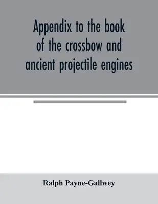 Apéndice al libro de la ballesta y los antiguos motores de proyectiles - Appendix to the book of the crossbow and ancient projectile engines