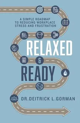 Relajado y preparado: Una sencilla hoja de ruta para reducir el estrés y la frustración en el lugar de trabajo - Relaxed and Ready: A Simple Roadmap to Reducing Workplace Stress and Frustration