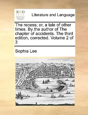 The Recess; Or, a Tale of Other Times. by the Author of the Chapter of Accidents. the Third Edition, Corrected. Volumen 2 de 3 - The Recess; Or, a Tale of Other Times. by the Author of the Chapter of Accidents. the Third Edition, Corrected. Volume 2 of 3