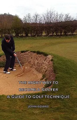 La manera correcta de ser golfista - Guía de la técnica del golf - The Right Way to Become a Golfer - A Guide to Golf Technique