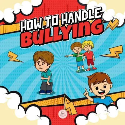 Cómo afrontar el acoso escolar: Una guía para niños sobre cómo detectar y detener el acoso escolar - How To Handle Bullying: A kid's guide on how to spot and how to stop bullying