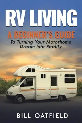 Vivir en una casa rodante: Guía para principiantes para hacer realidad el sueño de la autocaravana - RV Living: A Beginner's Guide To Turning Your Motorhome Dream Into Reality