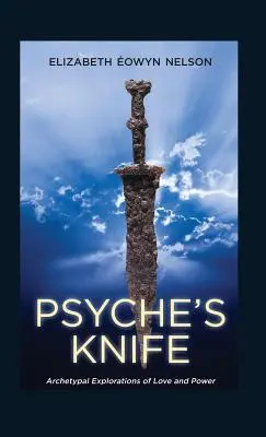 El cuchillo de Psique: Exploraciones arquetípicas del amor y el poder - Psyche's Knife: Archetypal Explorations of Love and Power