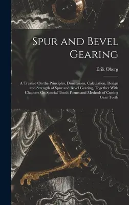 Engranajes rectos y cónicos: Tratado sobre los principios, las dimensiones, el cálculo, el diseño y la resistencia de los engranajes rectos y cónicos, junto con un ch - Spur and Bevel Gearing: A Treatise On the Principles, Dimensions, Calculation, Design and Strength of Spur and Bevel Gearing, Together With Ch