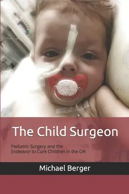 El Cirujano Infantil: La cirugía pediátrica y el empeño por curar a los niños en el quirófano - The Child Surgeon: Pediatric Surgery and the Endeavour to Cure Children in the OR