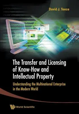 Transferencia y concesión de licencias de conocimientos técnicos y propiedad intelectual: Entender la empresa multinacional en el mundo moderno - Transfer and Licensing of Know-How and Intellectual Property, The: Understanding the Multinational Enterprise in the Modern World