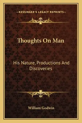 Pensamientos sobre el hombre: su naturaleza, producciones y descubrimientos - Thoughts On Man: His Nature, Productions And Discoveries