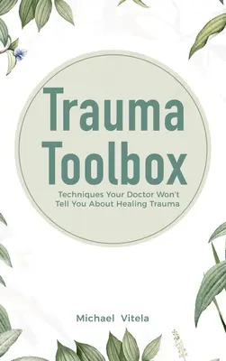 Caja de herramientas para el trauma: Técnicas que su médico no le dirá sobre la curación del trauma - Trauma Toolbox: Techniques Your Doctor Won't Tell You About Healing Trauma