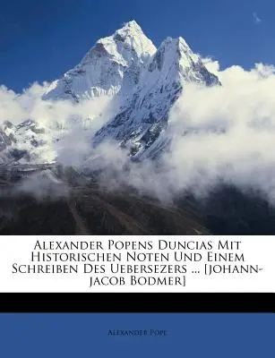 Alexander Popens Duncias Mit Historischen Noten und Einem Schreiben Des Uebersezers ... [johann-Jacob Bodmer] - Alexander Popens Duncias Mit Historischen Noten Und Einem Schreiben Des Uebersezers ... [johann-Jacob Bodmer]