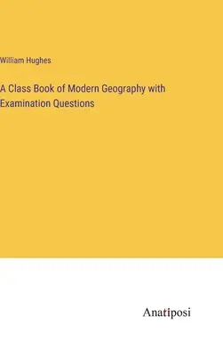 Libro de geografía moderna con preguntas de examen - A Class Book of Modern Geography with Examination Questions