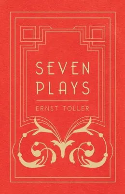 Siete obras: Los destructores de máquinas, La transfiguración, Las masas y el hombre, Hinkemann, ¡Hoppla! Así es la vida, La diosa ciega, ¡Traed los fuegos! - Seven Plays - Comprising, The Machine-Wreckers, Transfiguration, Masses and Man, Hinkemann, Hoppla! Such is Life, The Blind Goddess, Draw the Fires!