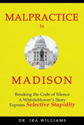 Mala praxis en Madison: Romper el código del silencio, la historia de un denunciante - Malpractice in Madison: Breaking the Code of Silence, a Whistleblower's Story