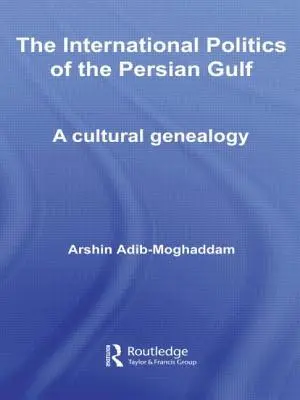 La política internacional del Golfo Pérsico: Una genealogía cultural - The International Politics of the Persian Gulf: A Cultural Genealogy