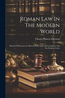 Derecho romano en el mundo moderno: Manual de Derecho Romano Ilustrado por el Derecho Angloamericano y los Códigos Modernos - Roman Law In The Modern World: Manual Of Roman Law Illustrated By Anglo-american Law And The Modern Codes