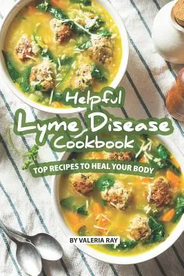 Libro de cocina útil para la enfermedad de Lyme: Las mejores recetas para curar su cuerpo - Helpful Lyme Disease Cookbook: Top Recipes to Heal Your Body