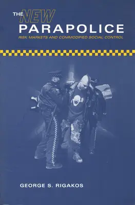 La nueva parapolicia: Mercados de riesgo y control social mercantilizado - The New Parapolice: Risk Markets and Commodified Social Control