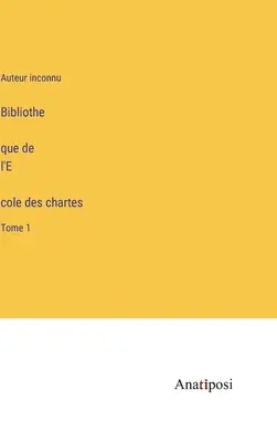 Bibliothèque de l'École des chartes: Volumen 1 - Bibliothèque de l'École des chartes: Tome 1