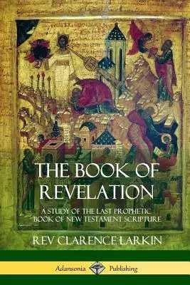 El libro del Apocalipsis: Un estudio del último libro profético de las Escrituras del Nuevo Testamento - The Book of Revelation: A Study of the Last Prophetic Book of New Testament Scripture