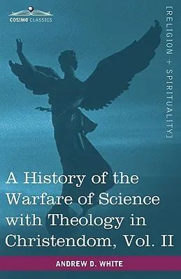 Historia de la guerra de la ciencia contra la teología en la cristiandad, Vol. II (en dos volúmenes) - A History of the Warfare of Science with Theology in Christendom, Vol. II (in Two Volumes)